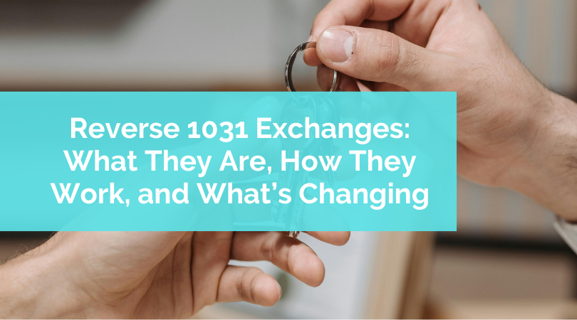 Reverse 1031 Exchanges: What They Are, How They Work, and What’s Changing